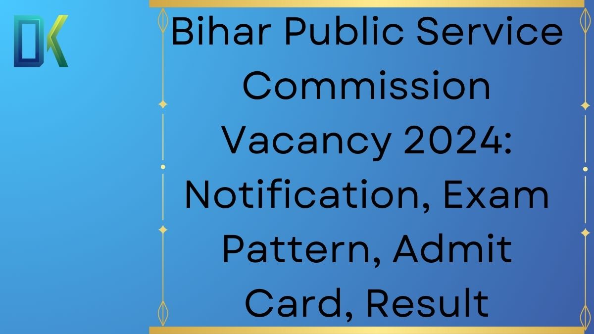 Bihar Public Service Commission Vacancy 2024 Notification, Exam Pattern, Admit Card, Result