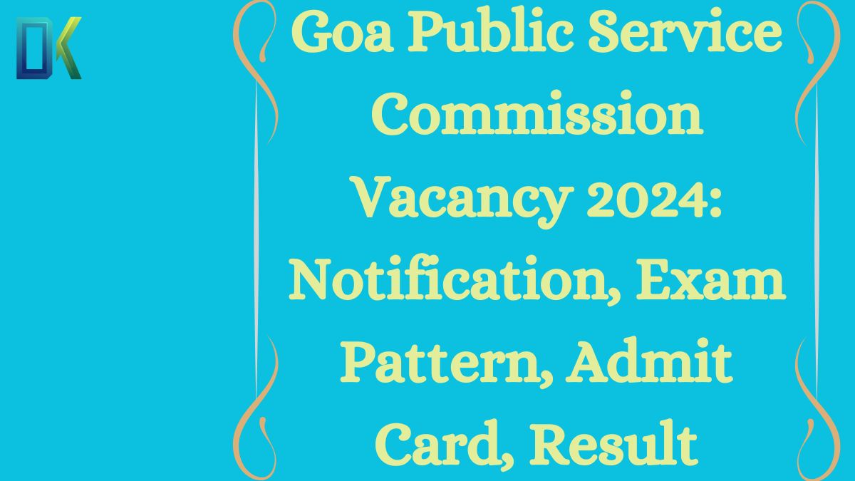 Goa Public Service Commission Vacancy 2024 Notification, Exam Pattern, Admit Card, Result