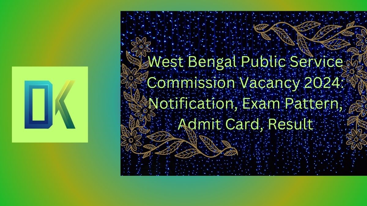 West Bengal Public Service Commission Vacancy 2024 Notification, Exam Pattern, Admit Card, Result