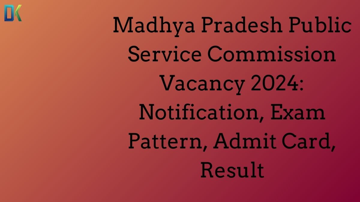 Madhya Pradesh Public Service Commission Vacancy 2024 Notification, Exam Pattern, Admit Card, Result