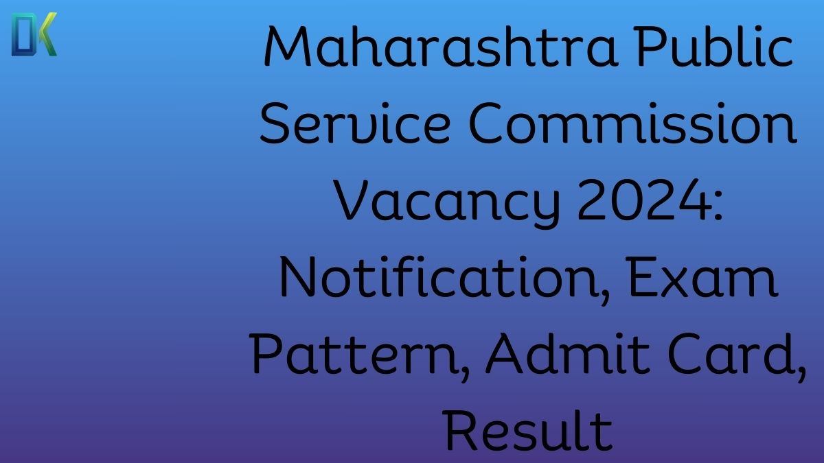 Maharashtra Public Service Commission Vacancy 2024 Notification, Exam Pattern, Admit Card, Result