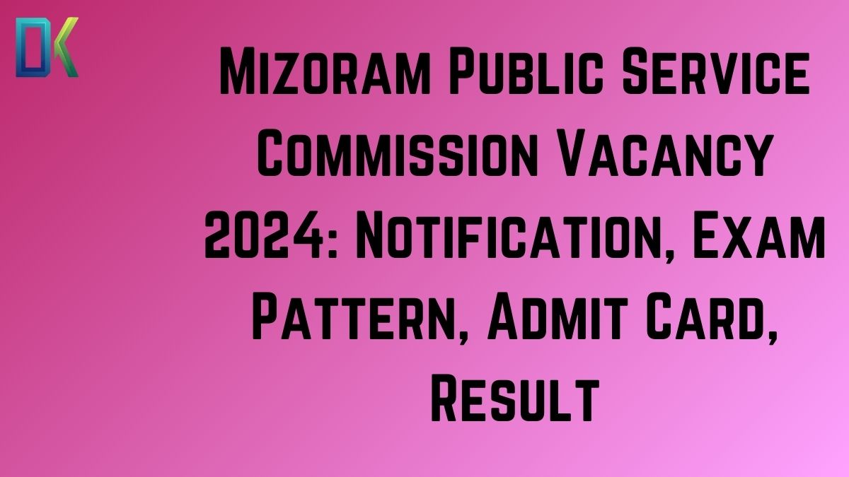 Mizoram Public Service Commission Vacancy 2024 Notification, Exam Pattern, Admit Card, Result