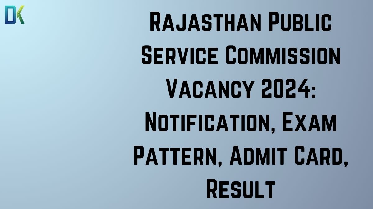 Rajasthan Public Service Commission Vacancy 2024 Notification, Exam Pattern, Admit Card, Result