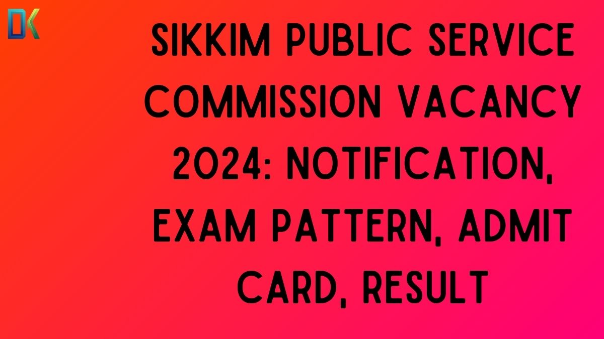 Sikkim Public Service Commission Vacancy 2024 Notification, Exam Pattern, Admit Card, Result